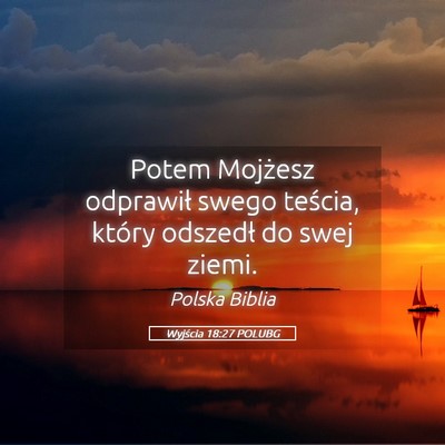 Picture 05 - Wyjścia 18:27 POLUBG - Potem Mojżesz odprawił swego teścia, który - Bible Verse Picture