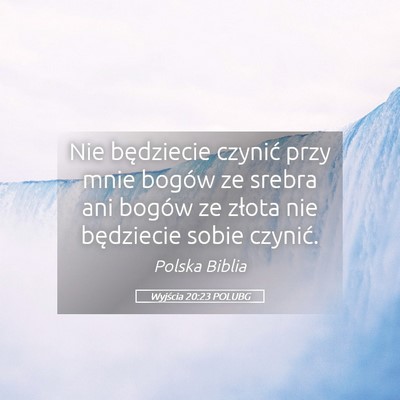 Picture 05 - Wyjścia 20:23 POLUBG - Nie będziecie czynić przy mnie bogów ze srebra - Bible Verse Picture
