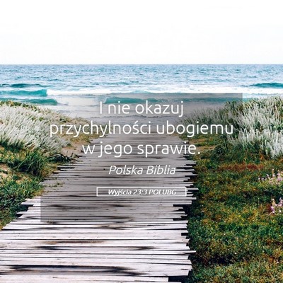Picture 05 - Wyjścia 23:3 POLUBG - I nie okazuj przychylności ubogiemu w jego - Bible Verse Picture