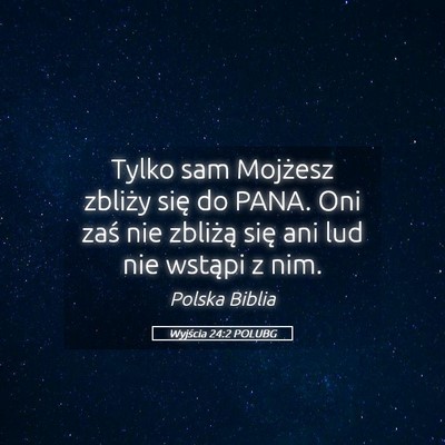 Picture 05 - Wyjścia 24:2 POLUBG - Tylko sam Mojżesz zbliży się do PANA. Oni zaś - Bible Verse Picture