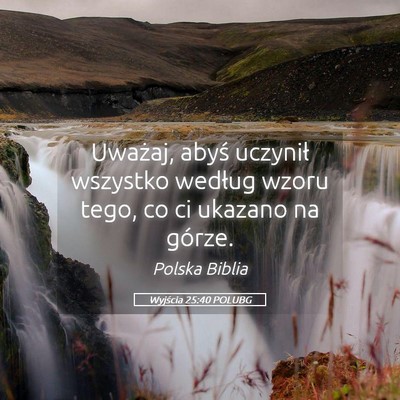 Picture 05 - Wyjścia 25:40 POLUBG - Uważaj, abyś uczynił wszystko według wzoru - Bible Verse Picture