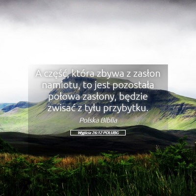 Picture 05 - Wyjścia 26:12 POLUBG - A część, która zbywa z zasłon namiotu, to - Bible Verse Picture