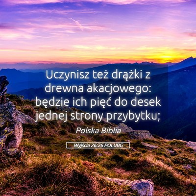 Picture 05 - Wyjścia 26:26 POLUBG - Uczynisz też drążki z drewna akacjowego: - Bible Verse Picture