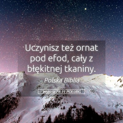 Picture 05 - Wyjścia 28:31 POLUBG - Uczynisz też ornat pod efod, cały z błękitnej - Bible Verse Picture