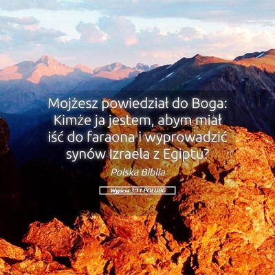 Picture 05 - Wyjścia 3:11 POLUBG - Mojżesz powiedział do Boga: Kimże ja jestem, - Bible Verse Picture
