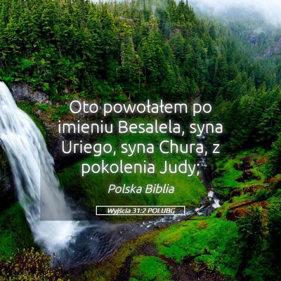 Picture 05 - Wyjścia 31:2 POLUBG - Oto powołałem po imieniu Besalela, syna Uriego, - Bible Verse Picture