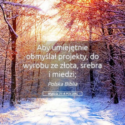 Picture 05 - Wyjścia 31:4 POLUBG - Aby umiejętnie obmyślał projekty, do wyrobu ze - Bible Verse Picture