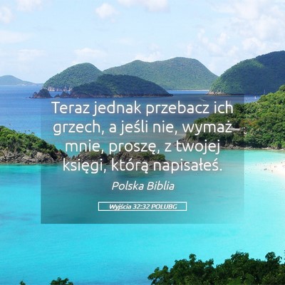 Picture 05 - Wyjścia 32:32 POLUBG - Teraz jednak przebacz ich grzech, a jeśli nie, - Bible Verse Picture