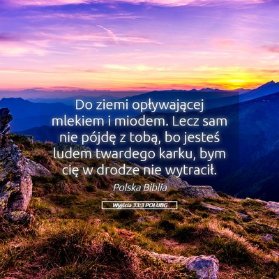 Picture 05 - Wyjścia 33:3 POLUBG - Do ziemi opływającej mlekiem i miodem. Lecz sam - Bible Verse Picture