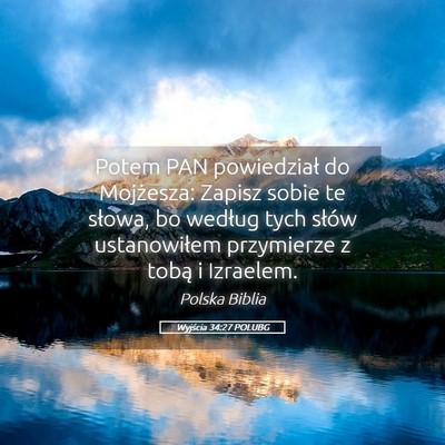 Picture 05 - Wyjścia 34:27 POLUBG - Potem PAN powiedział do Mojżesza: Zapisz sobie - Bible Verse Picture