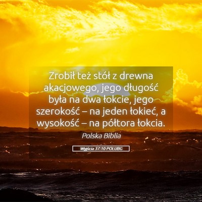 Picture 05 - Wyjścia 37:10 POLUBG - Zrobił też stół z drewna akacjowego, jego - Bible Verse Picture