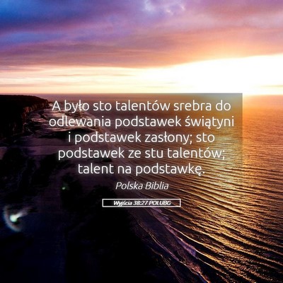 Picture 05 - Wyjścia 38:27 POLUBG - A było sto talentów srebra do odlewania - Bible Verse Picture