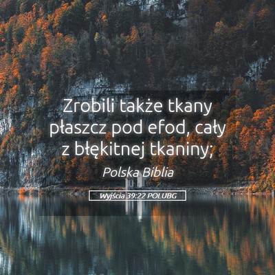 Picture 05 - Wyjścia 39:22 POLUBG - Zrobili także tkany płaszcz pod efod, cały z - Bible Verse Picture