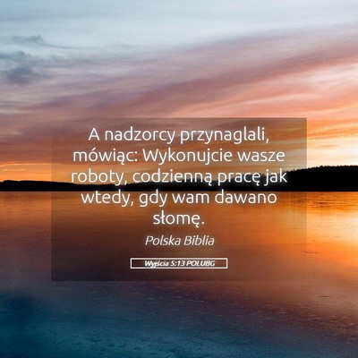Picture 05 - Wyjścia 5:13 POLUBG - A nadzorcy przynaglali, mówiąc: Wykonujcie - Bible Verse Picture
