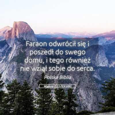 Picture 05 - Wyjścia 7:23 POLUBG - Faraon odwrócił się i poszedł do swego domu, - Bible Verse Picture