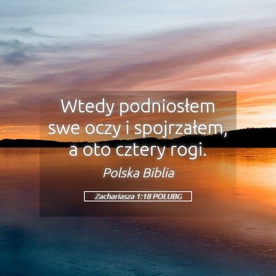 Picture 05 - Zachariasza 1:18 POLUBG - Wtedy podniosłem swe oczy i spojrzałem, a oto - Bible Verse Picture