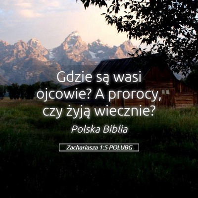 Picture 05 - Zachariasza 1:5 POLUBG - Gdzie są wasi ojcowie? A prorocy, czy żyją - Bible Verse Picture