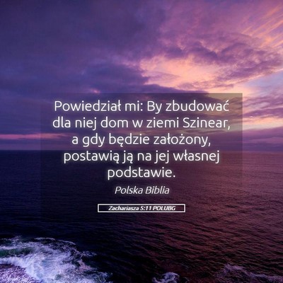 Picture 05 - Zachariasza 5:11 POLUBG - Powiedział mi: By zbudować dla niej dom w ziemi - Bible Verse Picture