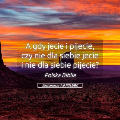 Picture 05 - Zachariasza 7:6 POLUBG - A gdy jecie i pijecie, czy nie dla siebie jecie i - Bible Verse Picture