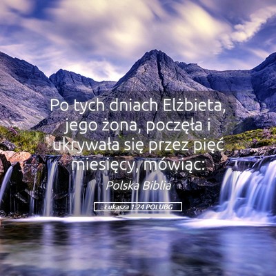 Picture 05 - Łukasza 1:24 POLUBG - Po tych dniach Elżbieta, jego żona, poczęła i - Bible Verse Picture
