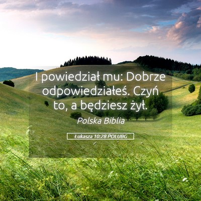 Picture 05 - Łukasza 10:28 POLUBG - I powiedział mu: Dobrze odpowiedziałeś. Czyń - Bible Verse Picture