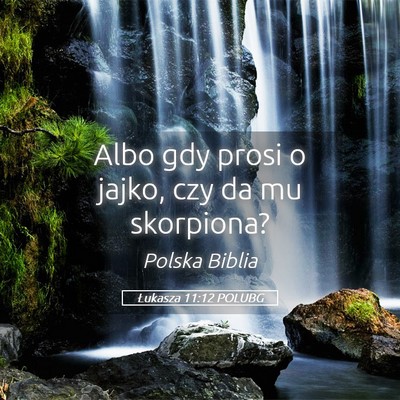 Picture 05 - Łukasza 11:12 POLUBG - Albo gdy prosi o jajko, czy da mu - Bible Verse Picture