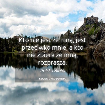 Picture 05 - Łukasza 11:23 POLUBG - Kto nie jest ze mną, jest przeciwko mnie, a kto - Bible Verse Picture