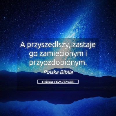 Picture 05 - Łukasza 11:25 POLUBG - A przyszedłszy, zastaje go zamiecionym i - Bible Verse Picture