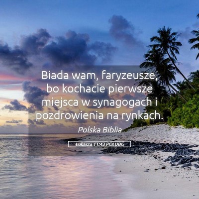 Picture 05 - Łukasza 11:43 POLUBG - Biada wam, faryzeusze, bo kochacie pierwsze - Bible Verse Picture