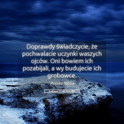 Picture 05 - Łukasza 11:48 POLUBG - Doprawdy świadczycie, że pochwalacie uczynki - Bible Verse Picture