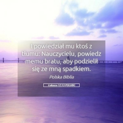 Picture 05 - Łukasza 12:13 POLUBG - I powiedział mu ktoś z tłumu: Nauczycielu, - Bible Verse Picture