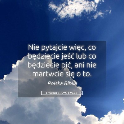 Picture 05 - Łukasza 12:29 POLUBG - Nie pytajcie więc, co będziecie jeść lub co - Bible Verse Picture