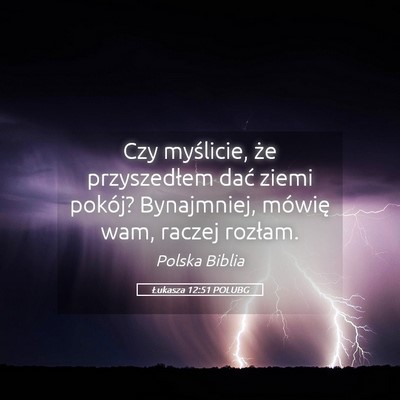 Picture 05 - Łukasza 12:51 POLUBG - Czy myślicie, że przyszedłem dać ziemi - Bible Verse Picture
