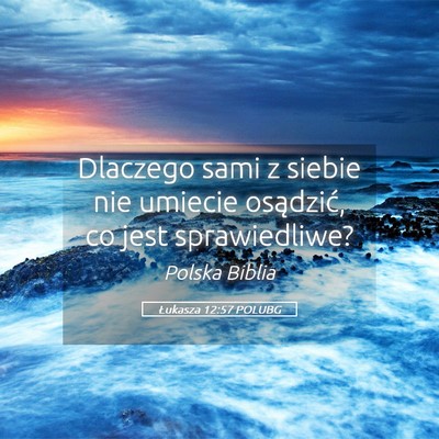 Picture 05 - Łukasza 12:57 POLUBG - Dlaczego sami z siebie nie umiecie osądzić, co - Bible Verse Picture