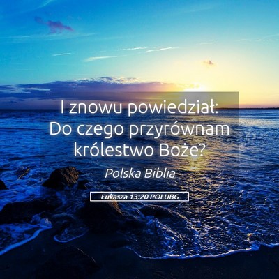 Picture 05 - Łukasza 13:20 POLUBG - I znowu powiedział: Do czego przyrównam - Bible Verse Picture
