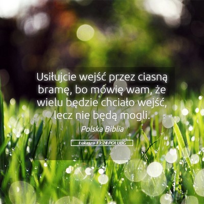 Picture 05 - Łukasza 13:24 POLUBG - Usiłujcie wejść przez ciasną bramę, bo - Bible Verse Picture