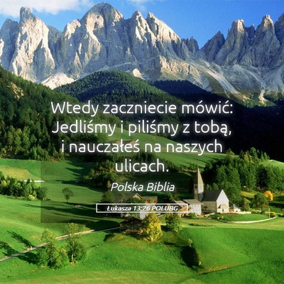 Picture 05 - Łukasza 13:26 POLUBG - Wtedy zaczniecie mówić: Jedliśmy i piliśmy z - Bible Verse Picture