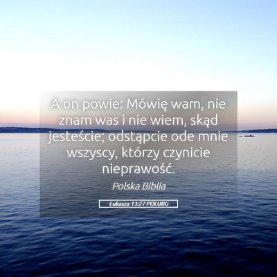 Picture 05 - Łukasza 13:27 POLUBG - A on powie: Mówię wam, nie znam was i nie wiem, - Bible Verse Picture