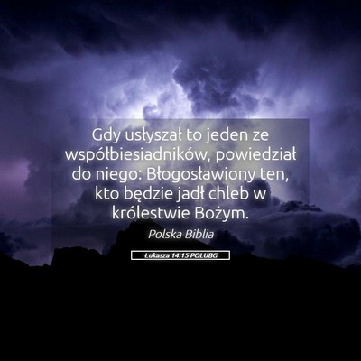 Picture 05 - Łukasza 14:15 POLUBG - Gdy usłyszał to jeden ze współbiesiadników, - Bible Verse Picture