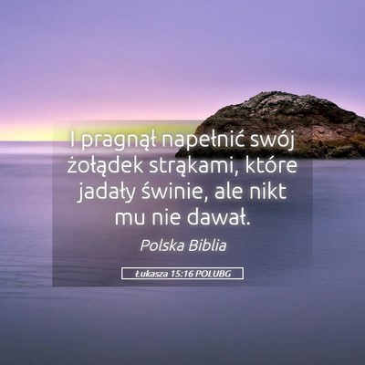 Picture 05 - Łukasza 15:16 POLUBG - I pragnął napełnić swój żołądek - Bible Verse Picture