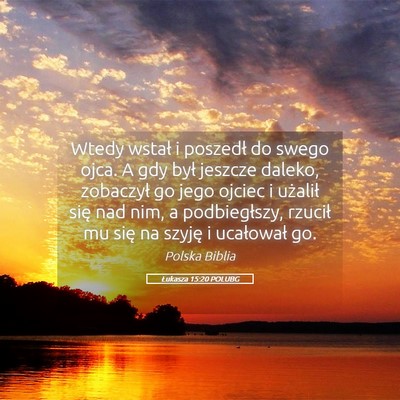 Picture 05 - Łukasza 15:20 POLUBG - Wtedy wstał i poszedł do swego ojca. A gdy był - Bible Verse Picture