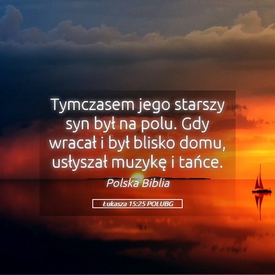 Picture 05 - Łukasza 15:25 POLUBG - Tymczasem jego starszy syn był na polu. Gdy - Bible Verse Picture