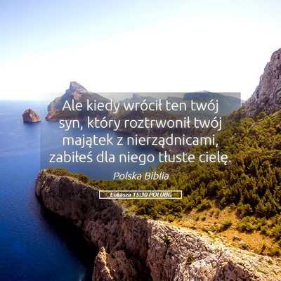 Picture 05 - Łukasza 15:30 POLUBG - Ale kiedy wrócił ten twój syn, który - Bible Verse Picture