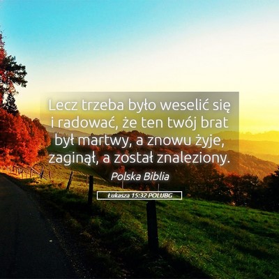 Picture 05 - Łukasza 15:32 POLUBG - Lecz trzeba było weselić się i radować, że - Bible Verse Picture