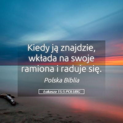 Picture 05 - Łukasza 15:5 POLUBG - Kiedy ją znajdzie, wkłada na swoje ramiona i - Bible Verse Picture