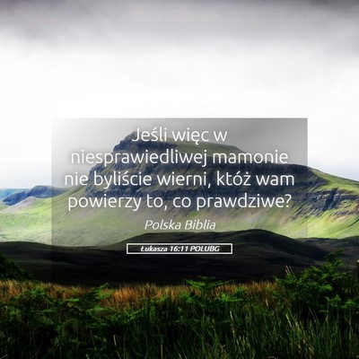 Picture 05 - Łukasza 16:11 POLUBG - Jeśli więc w niesprawiedliwej mamonie nie - Bible Verse Picture