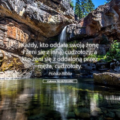 Picture 05 - Łukasza 16:18 POLUBG - Każdy, kto oddala swoją żonę i żeni się z - Bible Verse Picture