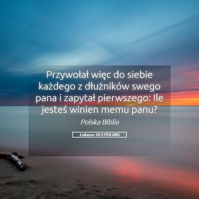 Picture 05 - Łukasza 16:5 POLUBG - Przywołał więc do siebie każdego z - Bible Verse Picture