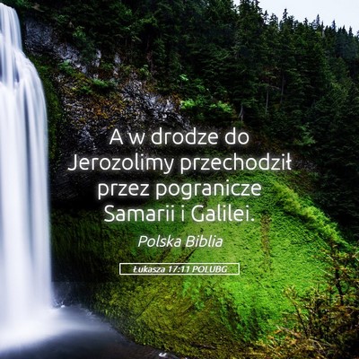 Picture 05 - Łukasza 17:11 POLUBG - A w drodze do Jerozolimy przechodził przez - Bible Verse Picture