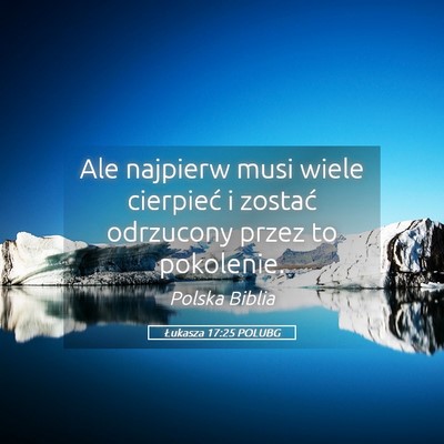 Picture 05 - Łukasza 17:25 POLUBG - Ale najpierw musi wiele cierpieć i zostać - Bible Verse Picture